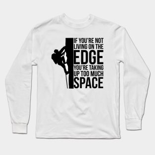 If You're Not Living On The Edge You're Taking Up Too Much Space Long Sleeve T-Shirt